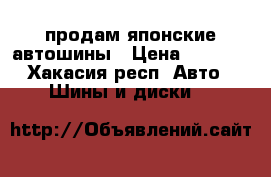 продам японские автошины › Цена ­ 4 000 - Хакасия респ. Авто » Шины и диски   